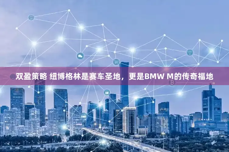 双盈策略 纽博格林是赛车圣地，更是BMW M的传奇福地