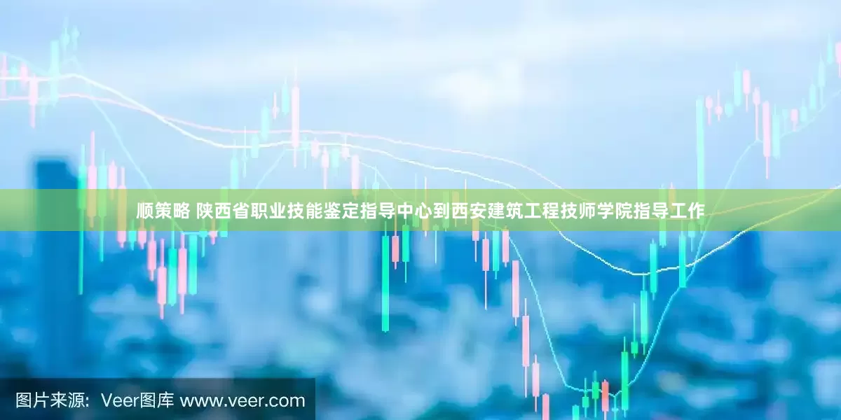 顺策略 陕西省职业技能鉴定指导中心到西安建筑工程技师学院指导工作